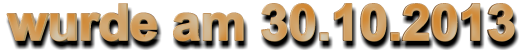 wurde am 30.10.2013