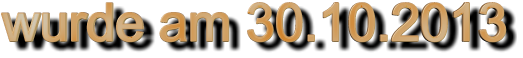 wurde am 30.10.2013