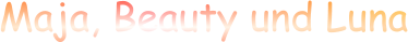 Maja, Beauty und Luna