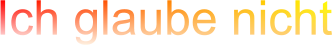 Ich glaube nicht